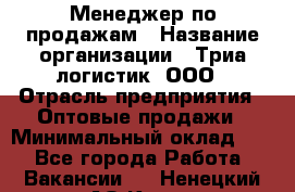 Менеджер по продажам › Название организации ­ Триа логистик, ООО › Отрасль предприятия ­ Оптовые продажи › Минимальный оклад ­ 1 - Все города Работа » Вакансии   . Ненецкий АО,Куя д.